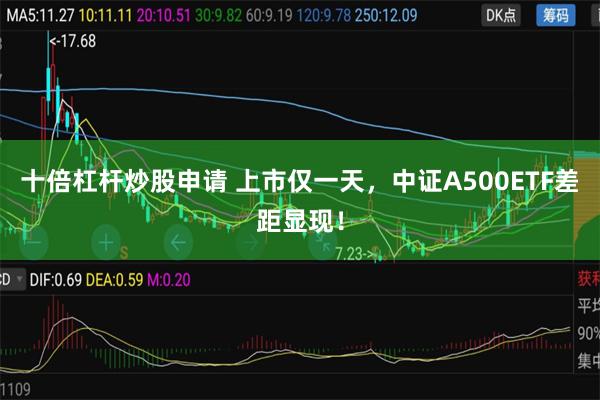 十倍杠杆炒股申请 上市仅一天，中证A500ETF差距显现！