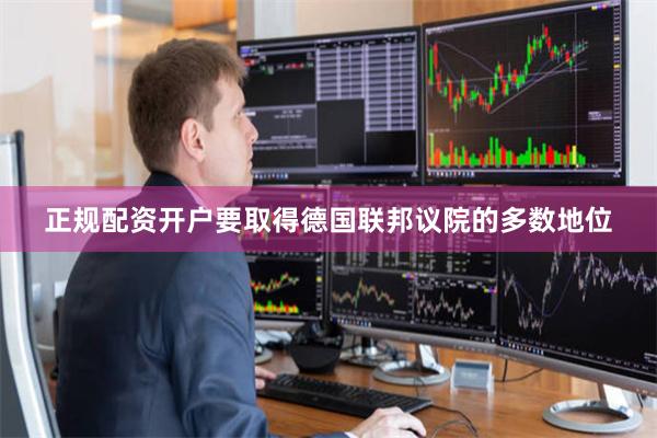 正规配资开户　　要取得德国联邦议院的多数地位