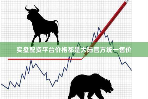 实盘配资平台价格都是大陆官方统一售价